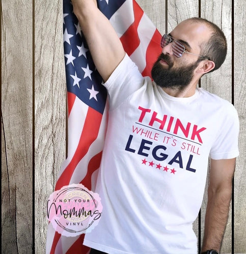 Think while it’s still legal Tshirt- free thinker, think while it’s legal, freedom